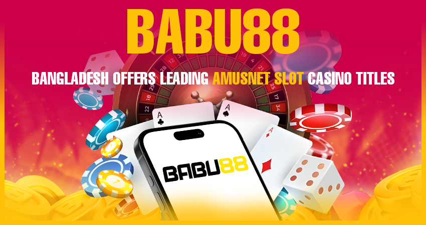 Babu88 Bangladesh Offers Leading Amusnet Slot Casino Titles